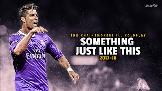 Cristiano Ronaldo ► "SOMETHING JUST LIKE THIS" - The Chainsmokers • Skills & Goals 2017-18 | HD
