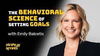 The behavioral science of setting goals, Emily Balcetis and Simon Severino | STRATEGY SPRINTS™ 278
