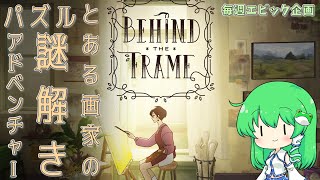 【Behind the Frame〜とっておきの景色を～】とある画家の謎解きパズルアドベンチャー【毎週エピック企画】【ゆっくり実況】