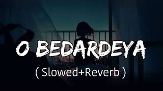 O Bedardeya | Arjit Singh | Slowed and Reverb | Lofi
