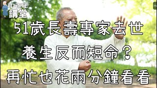 51歲長壽專家去世，養生反而短命？再忙也花兩分鐘看看！【中老年講堂】