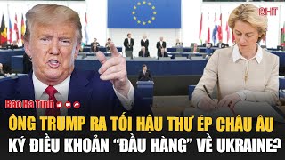 Tâm điểm quốc tế 27/2: Ông Trump ra tối hậu thư ép châu Âu ký điều khoản “đầu hàng” về Ukraine?