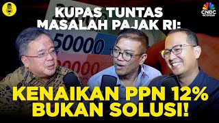 (Part 3) Kupas Tuntas Masalah Pajak RI: Kenaikan PPN 12% Bukan Solusi!