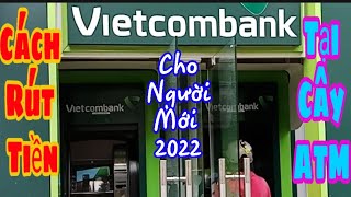 Cách Rút Tiền Từ Cây ATM (Vietcombank) Cho Người Mới 2022, Lâm CT
