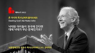 존 파이퍼 0022: 낙태된 아이들이 천국에 간다면 대체 낙태가 무슨 문제인가요? 정동수 목사