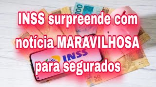 INSS surpreende com notícia MARAVILHOSA para segurados