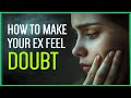 8 Ways To Make Your Ex Question EVERYTHING…