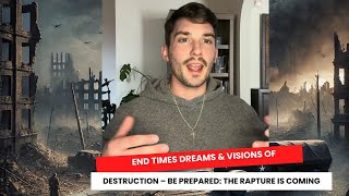 End Times Dreams \u0026 Visions of Destruction – Be Prepared: The Rapture is Coming