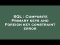 SQL : Composite Primary keys and Foreign key constraint error