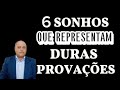 6 SONHOS QUE SIGNIFICAM DURAS PROVAÇÕES.