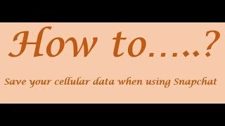 Saving your Cellular Data when using Snapchat!