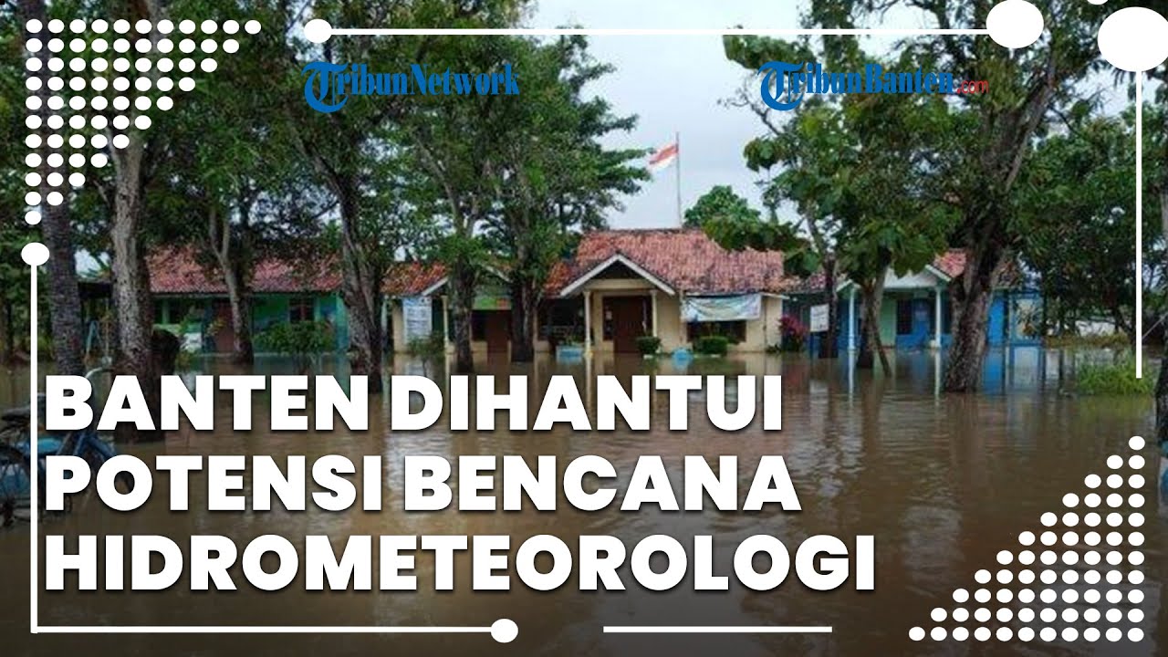 Warga Waspada Cuaca Ekstrem, Banten Dihantui Potensi Bencana ...