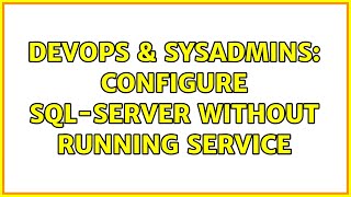 DevOps & SysAdmins: Configure SQL-SERVER without running service (2 Solutions!!)