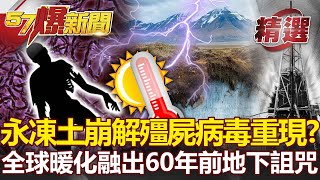 俄永凍土崩解「殭屍病毒」重現世？全球暖化融出60年前地下詛咒！-馬西屏 江中博【57爆新聞 精選】