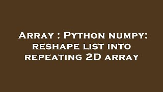 Array : Python numpy: reshape list into repeating 2D array