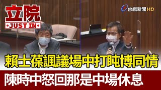 賴士葆諷議場中打盹博同情  陳時中怒回那是中場休息【立院快訊】