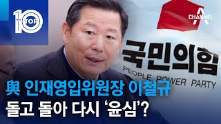 與 인재영입위원장 이철규…돌고 돌아 다시 ‘윤심’? | 뉴스TOP 10