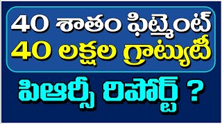 40 శాతం ఫిట్మెంట్ - 40 లక్షల గ్రాట్యుటీ-పిఆర్సీ రిపోర్ట్ ?