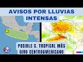 AVISOS por LLUVIAS: Posible C. TROPICAL más Giro Centroamericano