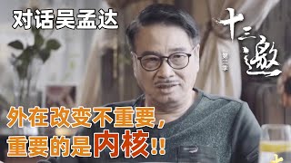 【对话吴孟达】精准比喻告诉你人生道理！外在改变不重要，重要的是内核？【十三邀第三季 Thirteen Talks Season3】