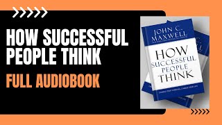 How Successful People Think by JOHN C MAXWELL - Full Audiobook #audiobook