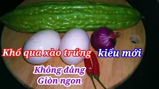 KHỔ QUA XÀO TRỨNG KIỂU MỚI MẸO XÀO KHỔ QUA GIÒN THẤM VỊ KHÔNG HỀ ĐẮNG