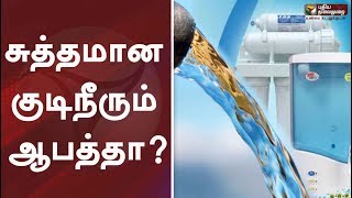 சுத்தமான குடிநீரும் ஆபத்தா? சுத்திகரிப்பான்களுக்கு தடையா? | Purified Water