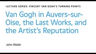 Van Gogh in Auvers-sur-Oise, the Last Works, and the Artist’s Reputation