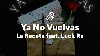 La Receta feat. Luck Ra, Ya No Vuelvas (Letra/Lyrics)