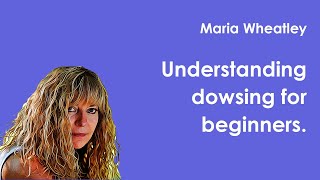 Maria Wheatley | Understanding dowsing for beginners