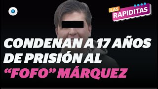 Condenan a 17 años de cárcel a “Fofo” Márquez I Reporte Indigo