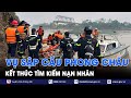 Kết thúc tìm kiếm nạn nhân vụ sập cầu Phong Châu - VNews