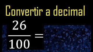 Convertir 26/100 a decimal , transformar fraccion a decimales