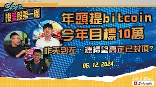 【Sky說 港美股第一線】年頭提bitcoin今年目標10萬，昨天到左，繼續望高定已封頂？ #恆指 #港股 #美股 丨2024.12.06