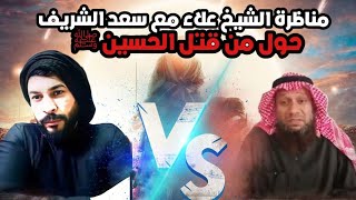 مناظرة الشيخ علاء مع سعد الشريف حول من قتل الحسين ﷺ