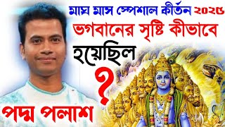 ভগবানের সৃষ্টি কিভাবে হয়েছিল? মাঘ মাস স্পেশাল!Padma Palash Kirtan 2025|পদ্ম পলাশ কীর্তন ২০২৫