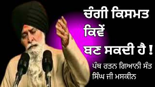 ਚੰਗੀ ਕਿਸਮਤ ਕਿਵੇਂ ਬਣ ਸਕਦੀ ਹੈ !panth Ratan Giani Sant Singh ji maskeen!