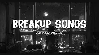 Breakup Songs ♫ Sad songs playlist for broken hearts ~ Depressing Songs That Will Make You Cry