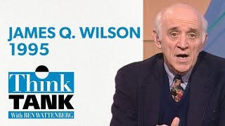 An interview with James Q. Wilson (1995) | THINK TANK