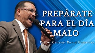 Prepárate Para El Día Malo - Pastor General David Gutierrez