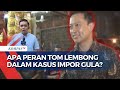 Membongkar Peran Tom Lembong dalam Kasus Impor Gula, Ada Keuntungan dari Kebijakan?