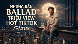 Những Bản Ballad Triệu View Hot TikTok - F47 Cover | 50 Năm Về Sau, Xem Như Tôi Từng Cưới Được Cô Ấy