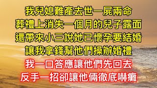 我兒媳難產去世一屍兩命，葬禮上消失一個月的兒子露面，還帶來小三說她已懷孕要結婚，讓我拿錢幫他們操辦婚禮，我一口答應讓他們先回去，反手一招卻讓他倆徹底嚇癱