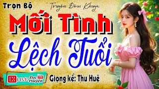 Giọng đọc trầm ấm ru bạn vào giấc ngủ - MỐI TÌNH LỆCH TUỔI - Đọc Truyện Đêm Khuya Hay Nhất 2025