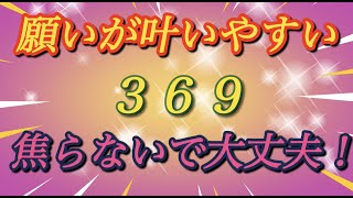 【369の威力！！】信じた人から奇跡は起こる！！決して焦らないで下さい！！