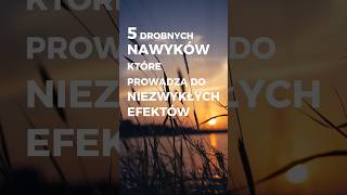 5 drobnych nawyków, które prowadzą do niezwykłych efektów