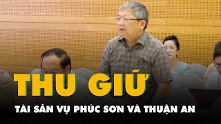 Bộ Công an thông tin về thu giữ tài sản trong vụ Phúc Sơn và Thuận An