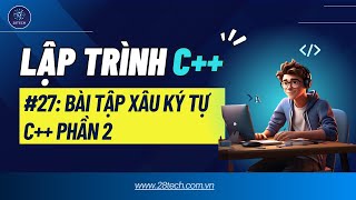 #27 [C++]. Hướng Dẫn Giải Bài Tập Xâu Kí Tự Trong C++ Phần II