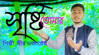 সৃষ্টি তোমার কিযে উপুমা( Srishti Tomar ki Jema)Singer...Mir Ozayer2020