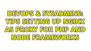DevOps & SysAdmins: Tips setting up nginx as proxy for php and node frameworks